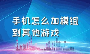 手机怎么加模组到其他游戏