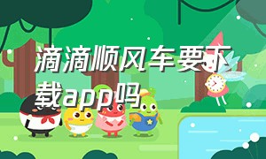 滴滴顺风车要下载app吗