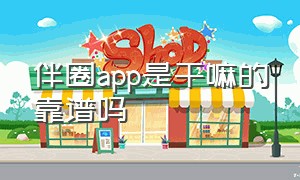 伴圈app是干嘛的靠谱吗