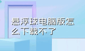 悬浮球电脑版怎么下载不了