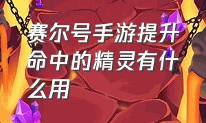 赛尔号手游提升命中的精灵有什么用