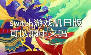 switch游戏机日版可以调中文吗