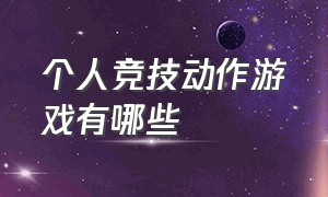 个人竞技动作游戏有哪些