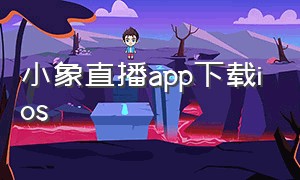 小象直播app下载ios