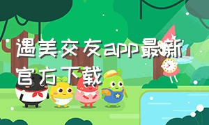 遇美交友app最新官方下载