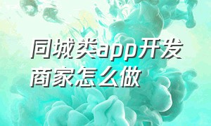 同城类app开发商家怎么做