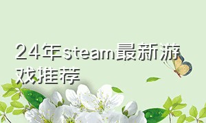 24年steam最新游戏推荐