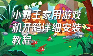 小霸王家用游戏机开箱详细安装教程