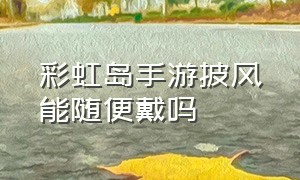 彩虹岛手游披风能随便戴吗