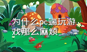 为什么pc端玩游戏那么麻烦