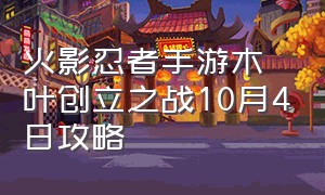 火影忍者手游木叶创立之战10月4日攻略