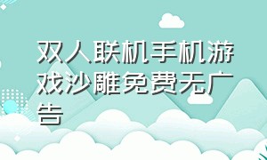 双人联机手机游戏沙雕免费无广告