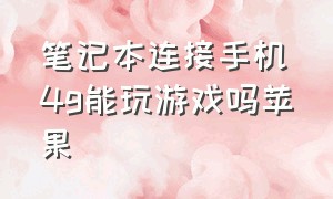 笔记本连接手机4g能玩游戏吗苹果