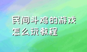 民间斗鸡的游戏怎么玩教程