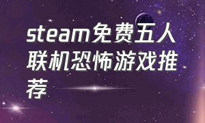 steam免费五人联机恐怖游戏推荐