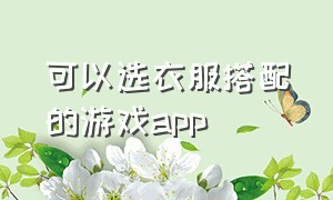 可以选衣服搭配的游戏app