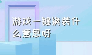 游戏一键换装什么意思呀