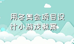 用冬奥会项目设计小游戏教案