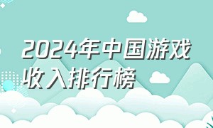 2024年中国游戏收入排行榜