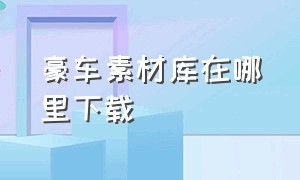 豪车素材库在哪里下载