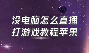 没电脑怎么直播打游戏教程苹果