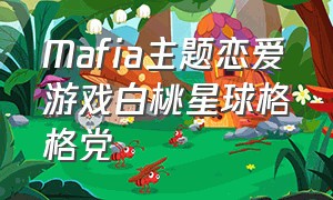 Mafia主题恋爱游戏白桃星球格格党