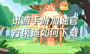 迅游手游加速官方渠道如何下载