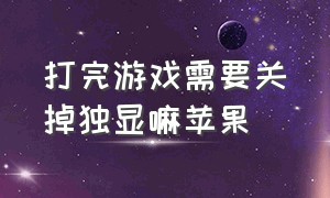 打完游戏需要关掉独显嘛苹果