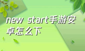 new start手游安卓怎么下