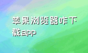 苹果浏览器咋下载app