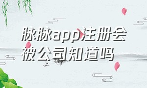 脉脉app注册会被公司知道吗