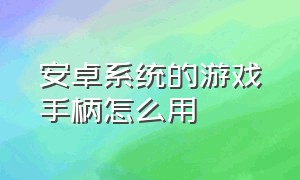 安卓系统的游戏手柄怎么用