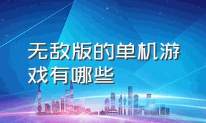 无敌版的单机游戏有哪些