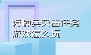 特种兵突击任务游戏怎么玩