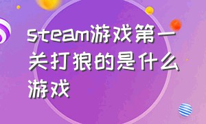 steam游戏第一关打狼的是什么游戏