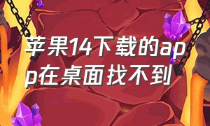 苹果14下载的app在桌面找不到