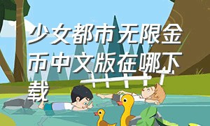 少女都市无限金币中文版在哪下载