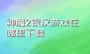 神魔2银汉游戏在哪里下载