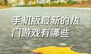 手机版最新的热门游戏有哪些