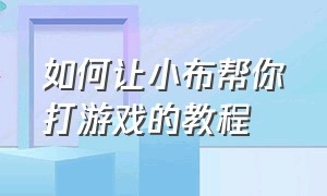 如何让小布帮你打游戏的教程