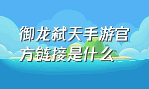 御龙弑天手游官方链接是什么