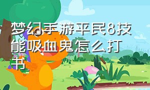 梦幻手游平民8技能吸血鬼怎么打书