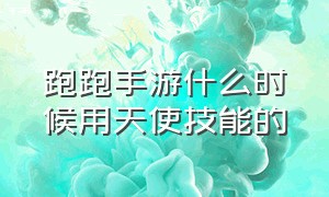 跑跑手游什么时候用天使技能的