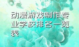 动漫游戏制作专业学校排名一览表