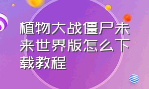 植物大战僵尸未来世界版怎么下载教程