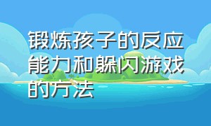 锻炼孩子的反应能力和躲闪游戏的方法