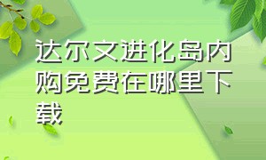 达尔文进化岛内购免费在哪里下载