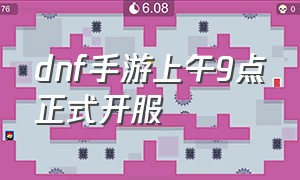 dnf手游上午9点正式开服