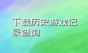 下载历史游戏记录查询