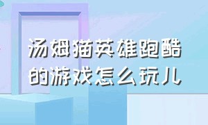 汤姆猫英雄跑酷的游戏怎么玩儿